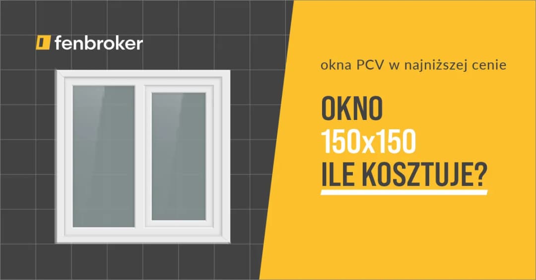 Ile kosztuje okno 150x150? Sprawdź ceny i ukryte koszty!